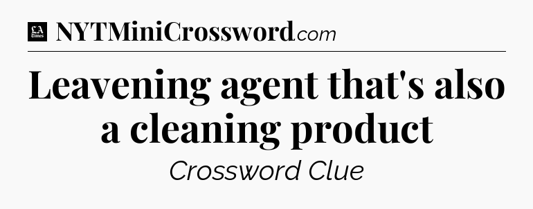 Leavening agent that's also a cleaning product - LA Times Crossword