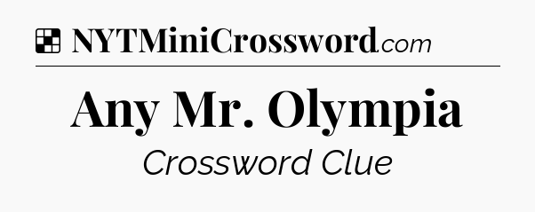 Solution: Any Mr. Olympia - NYT Crossword