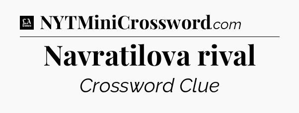 Navratilova rival - LA Times Crossword