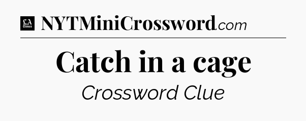 Catch in a cage - LA Times Crossword