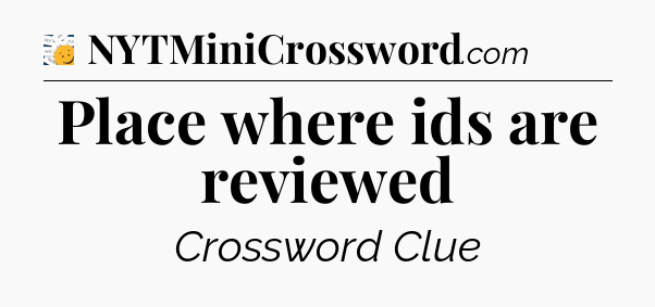 Place where ids are reviewed - 7 Little Words