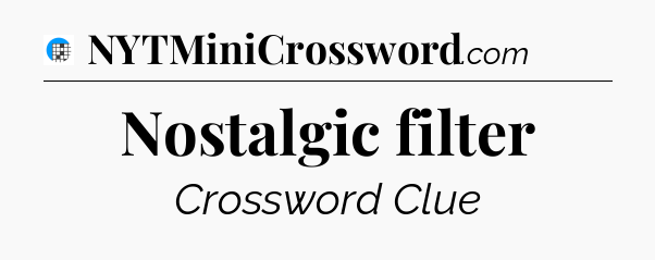 Nostalgic filter Crossword Clue