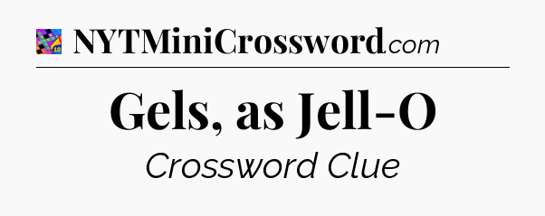 Gels, as Jell-O Crossword Clue