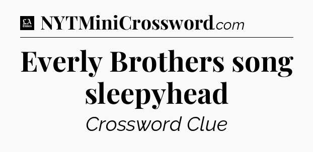 Everly Brothers song sleepyhead - LA Times Crossword