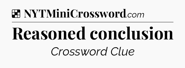 Reasoned conclusion NYT Crossword