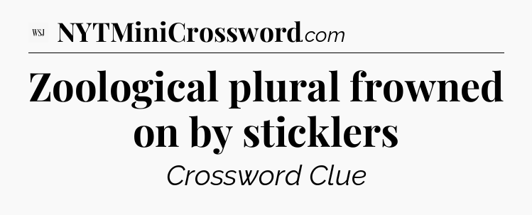 Zoological plural frowned on by sticklers - WSJ Crossword