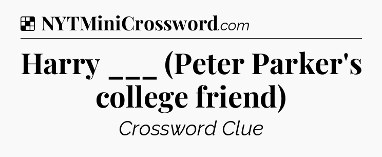 Solution: Harry ___ (Peter Parker's college friend) - NYT Crossword