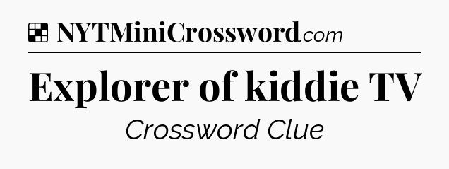 Solution: Explorer of kiddie TV - NYT Crossword