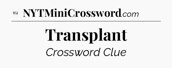 Transplant - WSJ Crossword