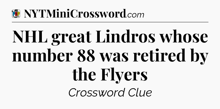 NHL great Lindros whose number 88 was retired by the Flyers Crossword Clue