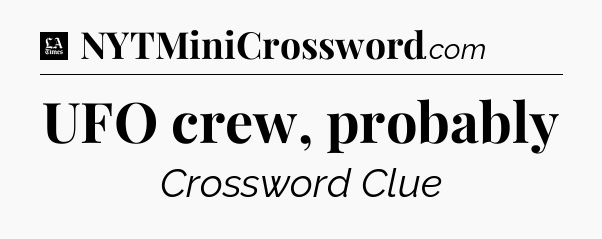 UFO crew, probably - LA Times Crossword