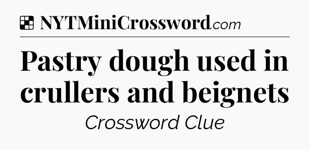 Solution: Pastry dough used in crullers and beignets - NYT Crossword