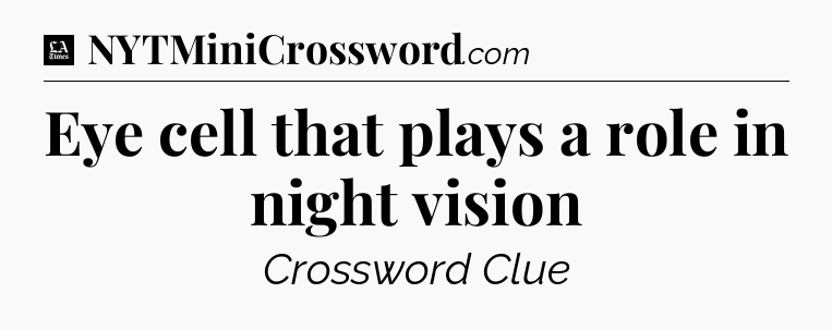 Eye cell that plays a role in night vision - LA Times Crossword
