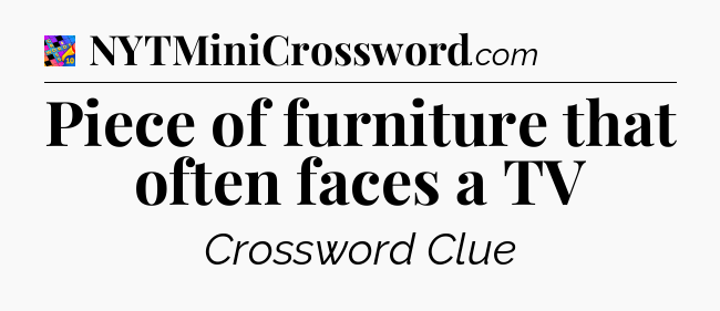 Piece of furniture that often faces a TV Crossword Clue