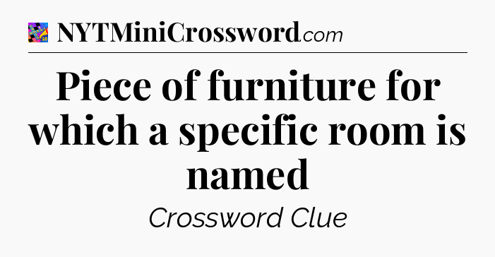 Piece of furniture for which a specific room is named Crossword Clue