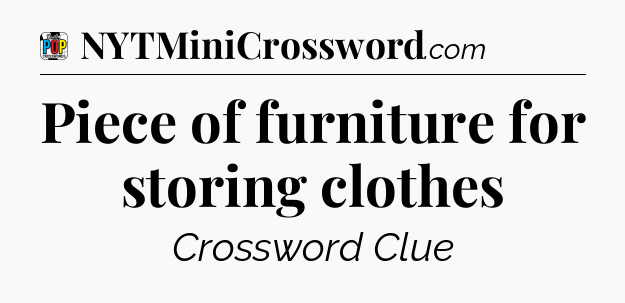 Piece of furniture for storing clothes Crossword Clue