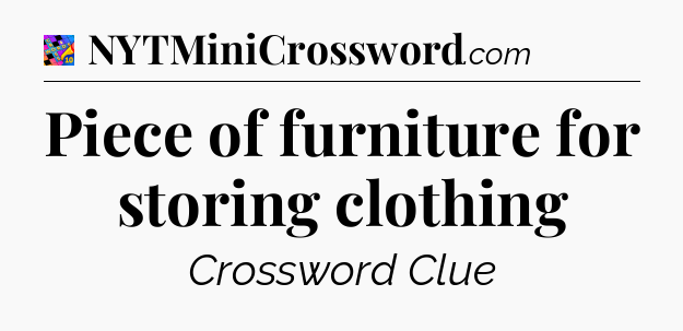 Piece of furniture for storing clothing Crossword Clue