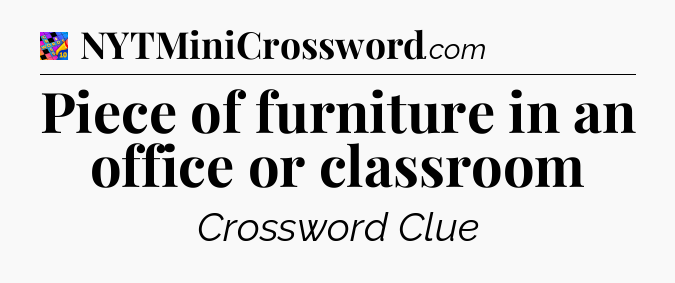 Piece of furniture in an office or classroom Crossword Clue