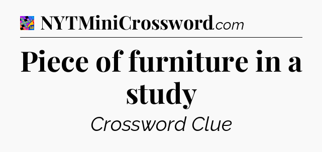 Piece of furniture in a study Crossword Clue