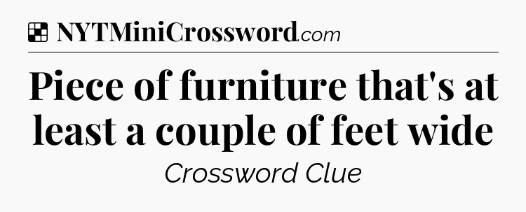 Solution: Piece of furniture that's at least a couple of feet wide - NYT Crossword