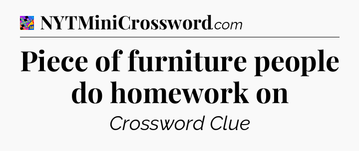 Piece of furniture people do homework on Crossword Clue