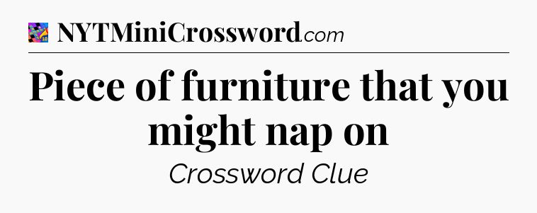 Piece of furniture that you might nap on Crossword Clue