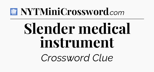 Slender medical instrument Puzzle Page Crossword Clue