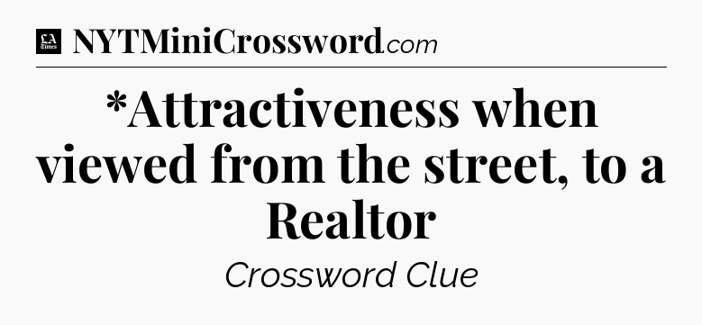 *Attractiveness when viewed from the street, to a Realtor - LA Times Crossword