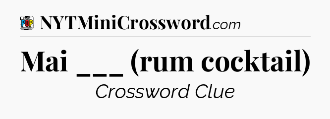 Mai ___ (rum cocktail) Crossword Clue
