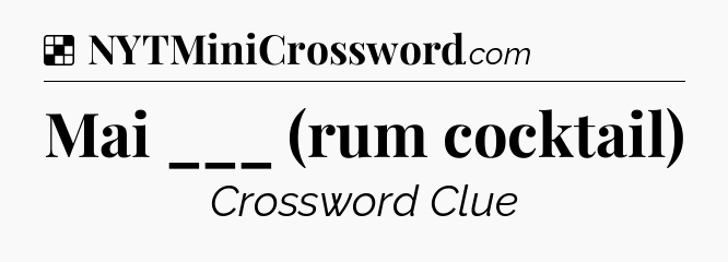 Solution: Mai ___ (rum cocktail) - NYT Crossword