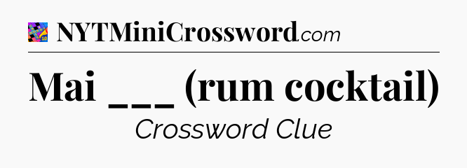Mai ___ (rum cocktail) Crossword Clue