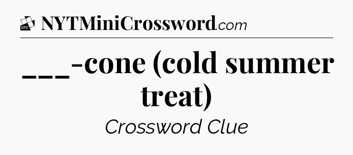 ___-cone (cold summer treat) - Daily Themed Classic Crossword