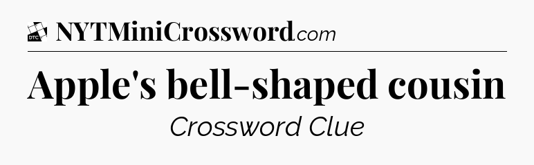 Apple's bell-shaped cousin - Daily Themed Classic Crossword