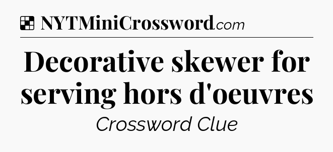 Solution: Decorative skewer for serving hors d'oeuvres - NYT Crossword