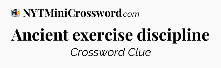 Ancient exercise discipline Crossword Clue