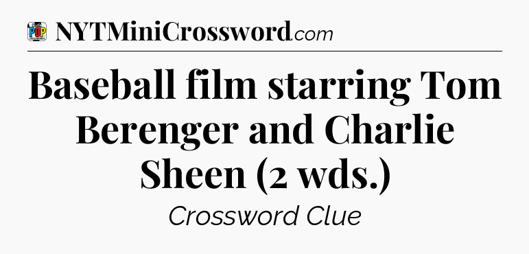 Baseball film starring Tom Berenger and Charlie Sheen (2 wds.) Crossword Clue