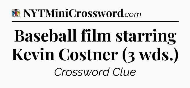 Baseball film starring Kevin Costner (3 wds.) Crossword Clue