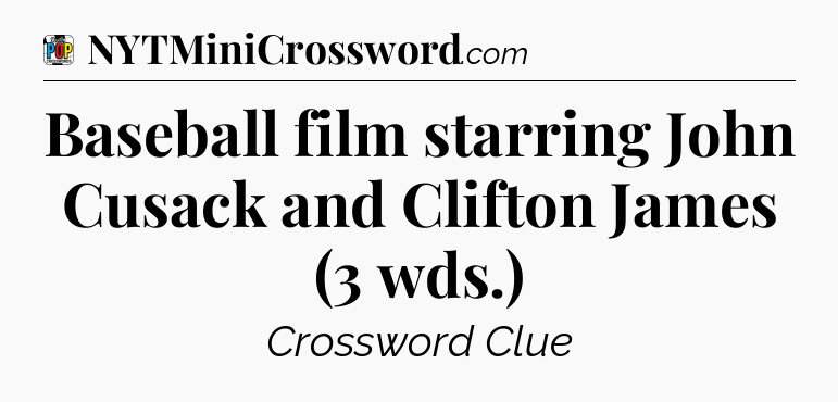 Baseball film starring John Cusack and Clifton James (3 wds.) Crossword Clue