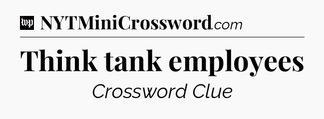 Think tank employees Crossword Clue