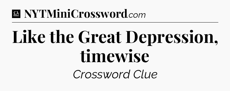 Like the Great Depression, timewise - LA Times Crossword