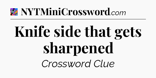 Knife side that gets sharpened Crossword Clue