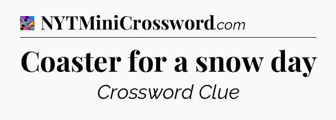 Coaster for a snow day Crossword Clue