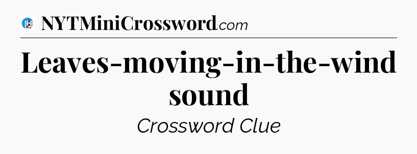 Leaves-moving-in-the-wind sound Crossword Clue