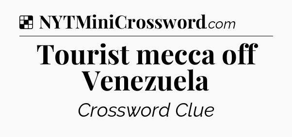 Solution: Tourist mecca off Venezuela - NYT Crossword