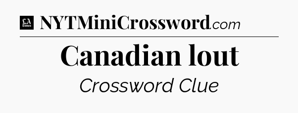 Canadian lout - LA Times Crossword