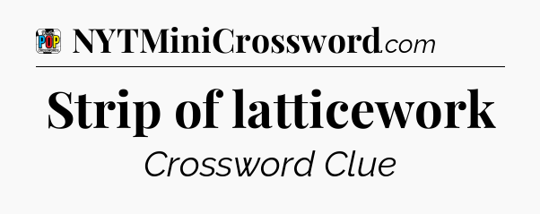 Strip of latticework Crossword Clue