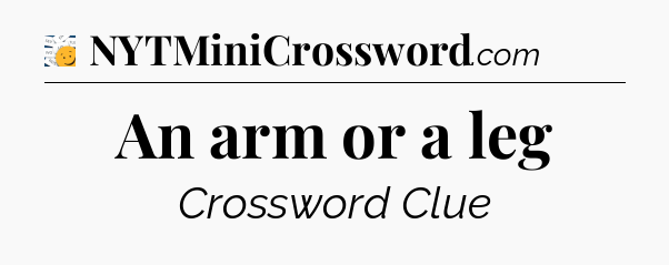 An arm or a leg - 7 Little Words