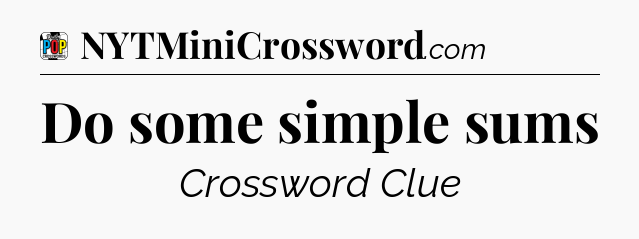 Do some simple sums Crossword Clue