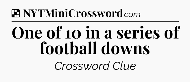 Solution: One of 10 in a series of football downs - NYT Crossword