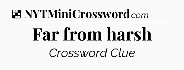 Solution: Far from harsh - NYT Crossword